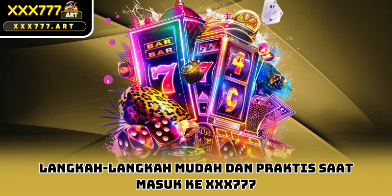 Langkah-Langkah Mudah dan Praktis Saat Masuk ke xxx777