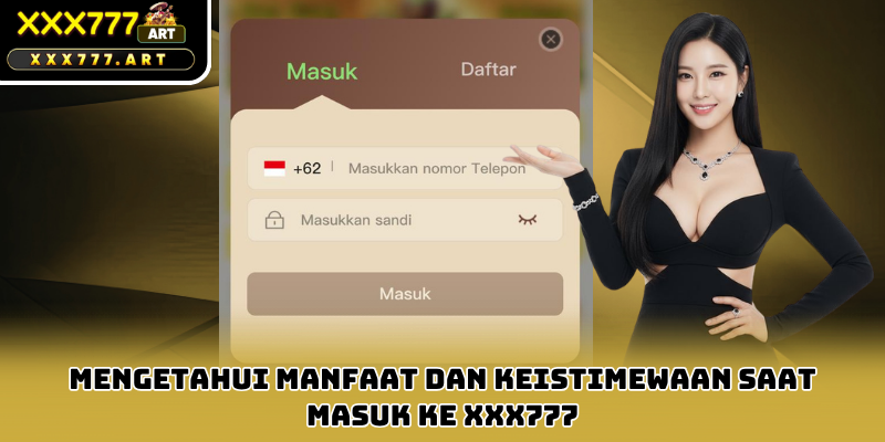 Mengetahui Manfaat dan Keistimewaan Saat Masuk ke xxx777