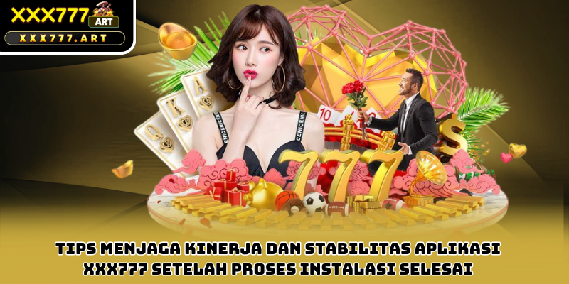 Tips Menjaga Kinerja dan Stabilitas Aplikasi xxx777 Setelah Proses Instalasi Selesai
